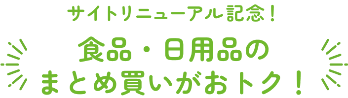 サイトリニューアル記念! 食品・日用品のまとめ買いがおトク!