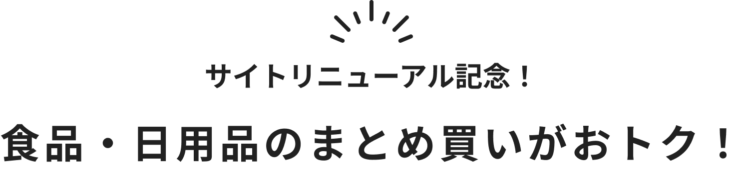 サイトリニューアル記念！ 食品・日用品のまとめ買いがおトク！